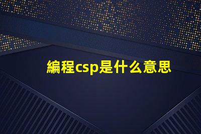 編程csp是什么意思 華為csp是什么意思